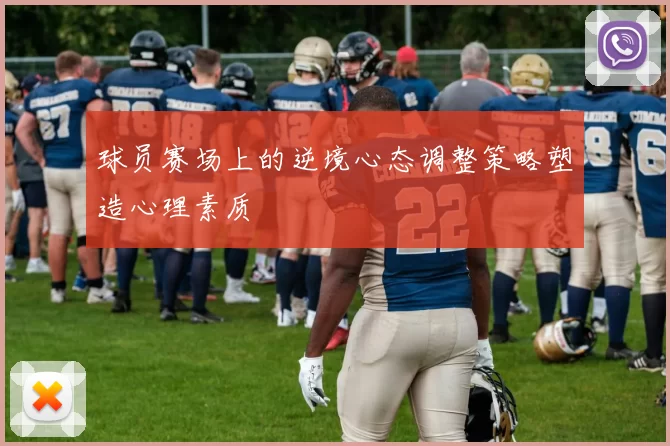 球员赛场上的逆境心态调整策略塑造心理素质