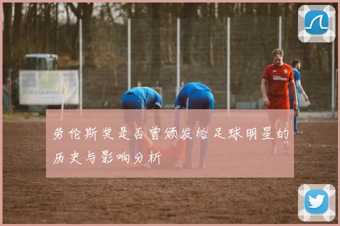 劳伦斯奖是否曾颁发给足球明星的历史与影响分析