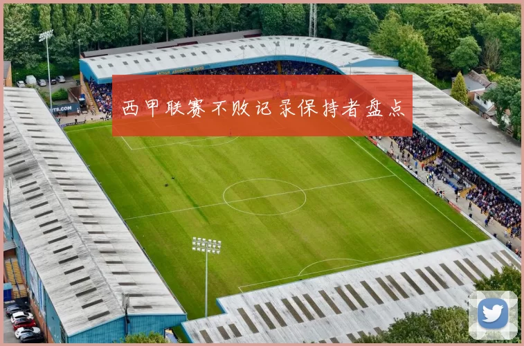 西甲联赛不败记录保持者盘点