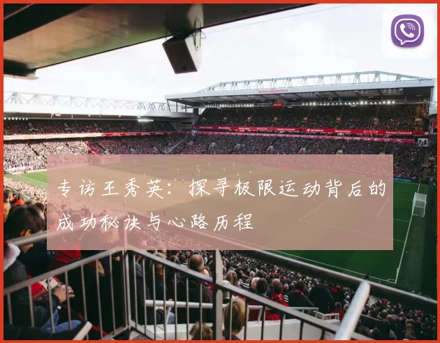 专访王秀英：探寻极限运动背后的成功秘诀与心路历程