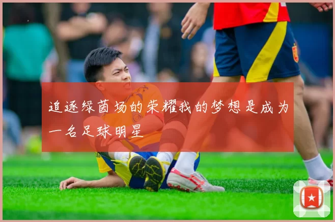 追逐绿茵场的荣耀我的梦想是成为一名足球明星