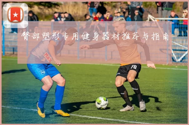 臀部塑形专用健身器材推荐与指南