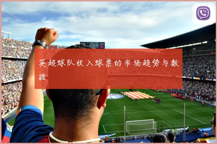 英超球队收入球票的市场趋势与数据