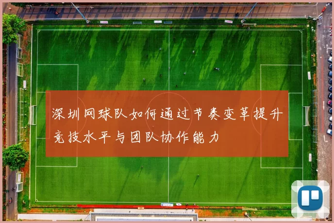深圳网球队如何通过节奏变革提升竞技水平与团队协作能力